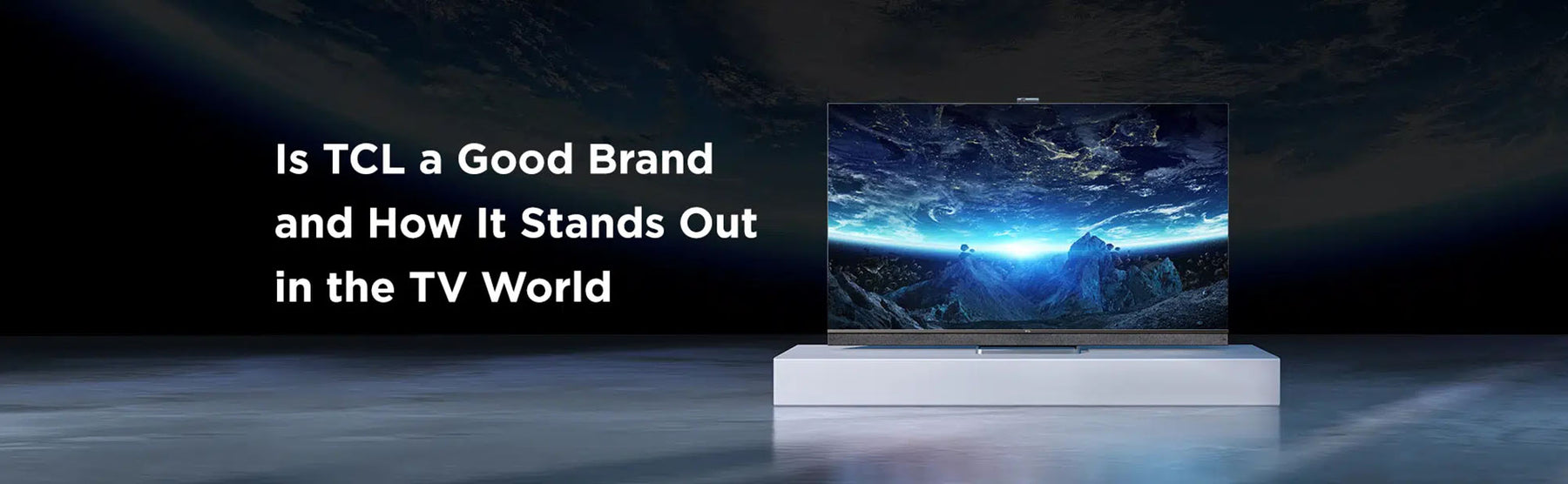 Is TCL a good TV brand and how it stands out in the TV world